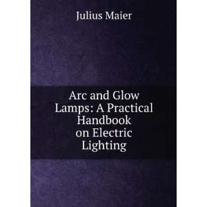   Lamps A Practical Handbook on Electric Lighting Julius Maier Books