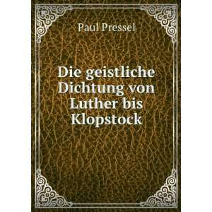   Die geistliche Dichtung von Luther bis Klopstock Paul Pressel Books