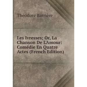  Les Ivresses; Or, La Chanson De LAmour ComÃ©die En 