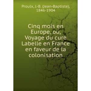   ou, Voyage du curÃ© Labelle en France en faveur de la colonisation