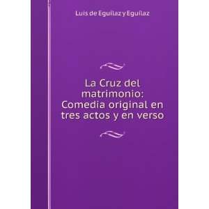   en tres actos y en verso: Luis de EguÃ­laz y EguÃ­laz: Books