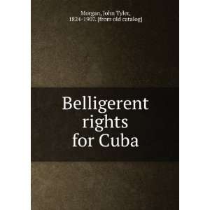 Belligerent rights for Cuba John Tyler, 1824 1907. [from old catalog 