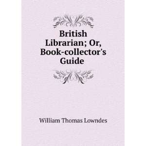   Librarian; Or, Book collectors Guide .: William Thomas Lowndes: Books