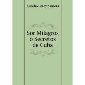  Sor Milagros o Secretos de Cuba Aurelio Perez Zamora 