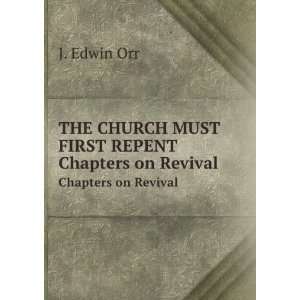  THE CHURCH MUST FIRST REPENT. Chapters on Revival: J 