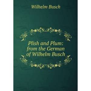  Plish and Plum from the German of Wilhelm Busch Wilhelm 