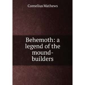  Behemoth a legend of the mound builders Cornelius 
