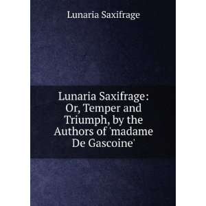   , by the Authors of madame De Gascoine. Lunaria Saxifrage Books