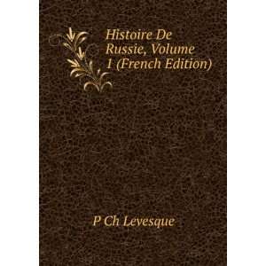    Histoire De Russie, Volume 1 (French Edition) P Ch Levesque Books