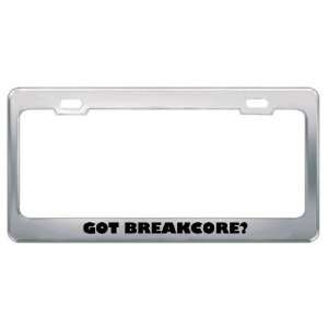 Got Breakcore? Music Musical Instrument Metal License Plate Frame 