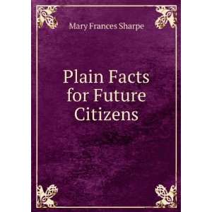    Plain Facts for Future Citizens: Mary Frances Sharpe: Books