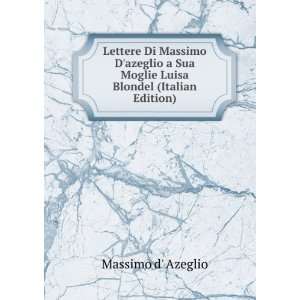   Sua Moglie Luisa Blondel (Italian Edition) Massimo d Azeglio Books