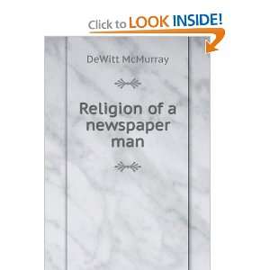Religion of a newspaper man DeWitt McMurray  Books