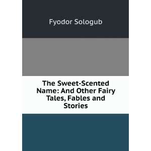  The Sweet Scented Name: And Other Fairy Tales, Fables and 