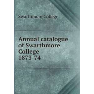   catalogue of Swarthmore College. 1873 74 Swarthmore College Books