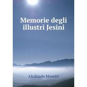  Degli Illustri Jesini (Italian Edition) Alcibiade Moretti Books