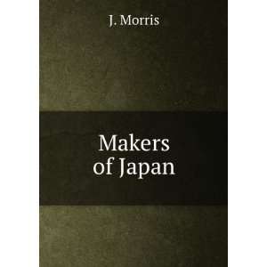   Makers of Japan (1906) (9781275313606) J., of Japan Morris Books