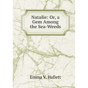    Natalie Or, a Gem Among the Sea Weeds Emma V. Hallett Books