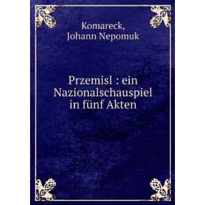   Nazionalschauspiel in fÃ¼nf Akten: Johann Nepomuk Komareck: Books