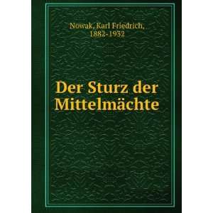  Der Sturz der MittelmÃ¤chte Karl Friedrich, 1882 1932 