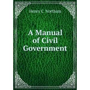  A Manual of Civil Government Henry C. Northam Books