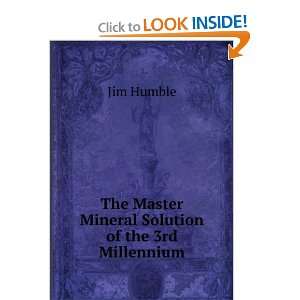   The Master Mineral Solution of the 3rd Millennium: Jim Humble: Books