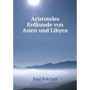    Aristoteles Erdkunde von Asien und Libyen: Paul Bolchert: Books