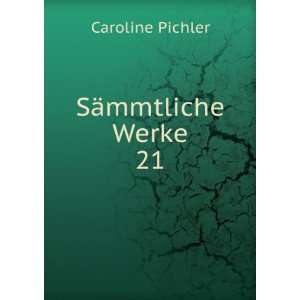  SÃ¤mmtliche Werke. 21 Caroline Pichler Books