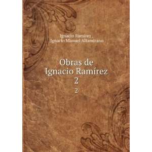   RamÃ­rez. 2 Ignacio Manuel Altamirano Ignacio RamÃ­rez  Books