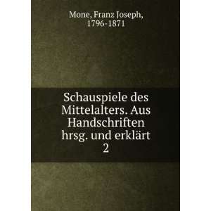   hrsg. und erklÃ¤rt. 2 Franz Joseph, 1796 1871 Mone Books