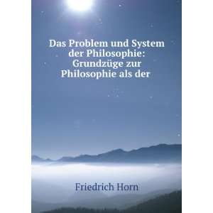    GrundzÃ¼ge zur Philosophie als der . Friedrich Horn Books