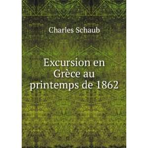  Excursion en GrÃ¨ce au printemps de 1862 Charles Schaub Books