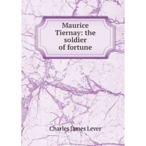   Maurice Tiernay, the soldier of fortune. Charles James Lever Books