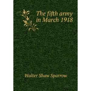  The fifth army in March 1918 Walter Shaw Sparrow Books