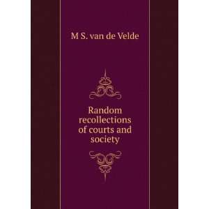   Random recollections of courts and society M S. van de Velde Books