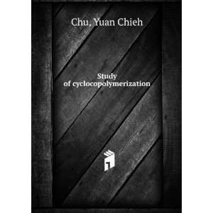  Study of cyclocopolymerization Yuan Chieh Chu Books