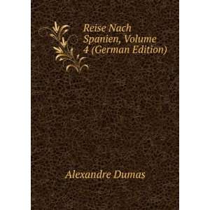   Reise Nach Spanien, Volume 4 (German Edition) Alexandre Dumas Books