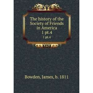   Society of Friends in America. 1 pt.4 James, b. 1811 Bowden Books