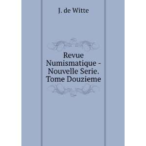   Numismatique   Nouvelle Serie. Tome Douzieme. J. de Witte Books