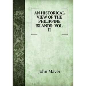   HISTORICAL VIEW OF THE PHILIPPINE ISLANDS: VOL. II: John Maver: Books