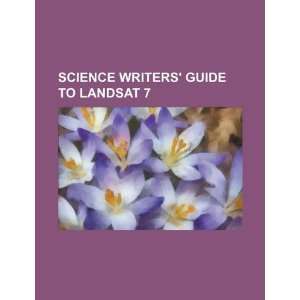  Science writers guide to Landsat 7 (9781234271350) U.S 