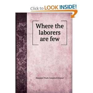  Where the laborers are few Margaret Wade Campbell Deland 