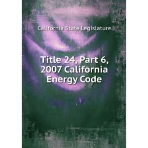   2007 California Energy Code California State Legislature Books