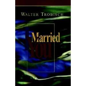Married You   [I MARRIED YOU] [Paperback]: Walter(Author) Trobisch 
