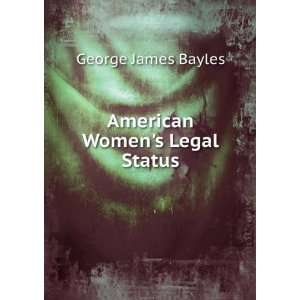  American Womens Legal Status George James Bayles Books