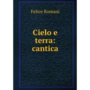  Cielo e terra cantica Felice Romani Books