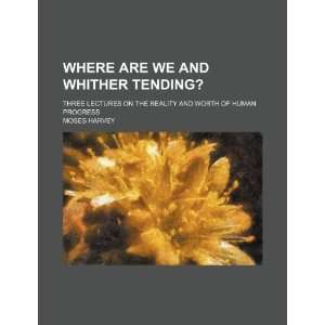 Where are we and whither tending?; three lectures on the reality and 