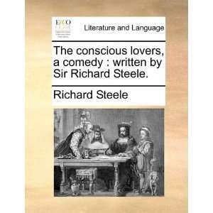  The conscious lovers, a comedy written by Sir Richard 