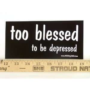   * Too Blessed to Be Depressed Magnetic Bumper Sticker Automotive