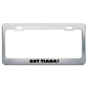  Got Tiana? Girl Name Metal License Plate Frame Holder 